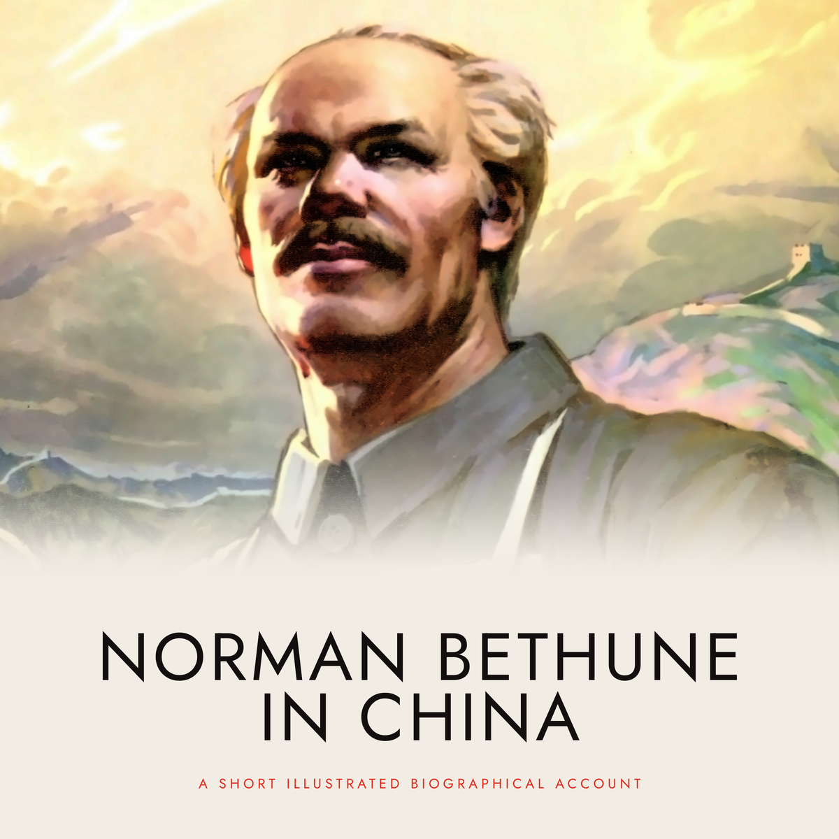 Norman Bethune in China: A Short Illustrated Biographical Account